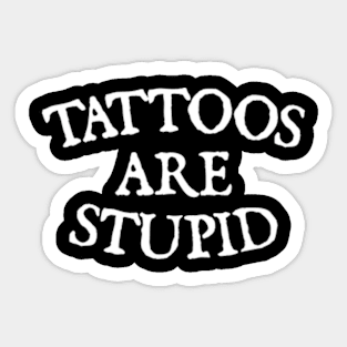 Tattoos are stupid Sticker